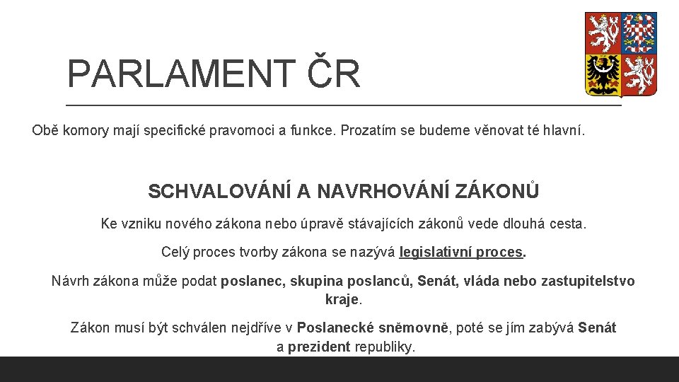 PARLAMENT ČR Obě komory mají specifické pravomoci a funkce. Prozatím se budeme věnovat té