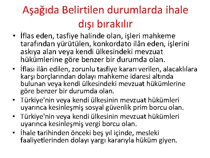 Aşağıda Belirtilen durumlarda ihale dışı bırakılır • İflas eden, tasfiye halinde olan, işleri mahkeme