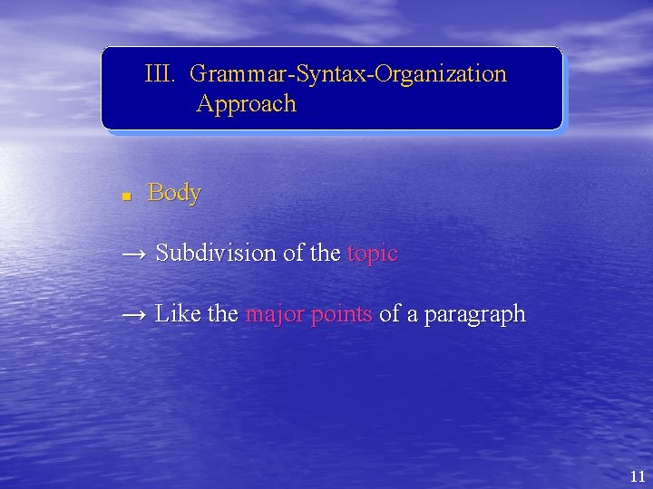 III. Grammar-Syntax-Organization Approach ■ Body → Subdivision of the topic → Like the major