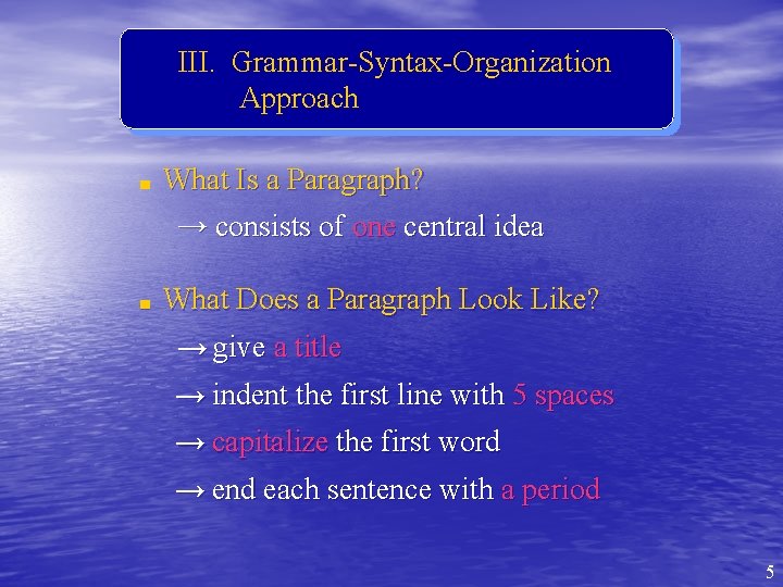 III. Grammar-Syntax-Organization Approach ■ What Is a Paragraph? → consists of one central idea