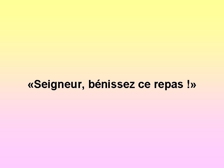  «Seigneur, bénissez ce repas !» 