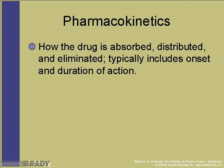 Pharmacokinetics How the drug is absorbed, distributed, and eliminated; typically includes onset and duration