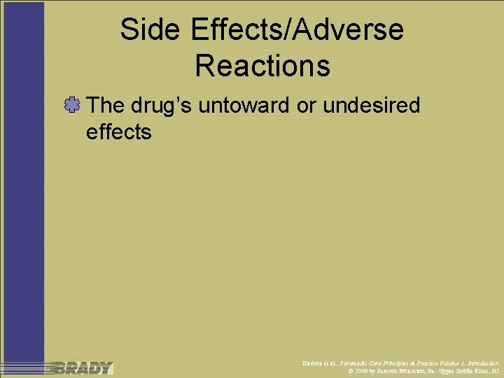 Side Effects/Adverse Reactions The drug’s untoward or undesired effects Bledsoe et al. , Paramedic