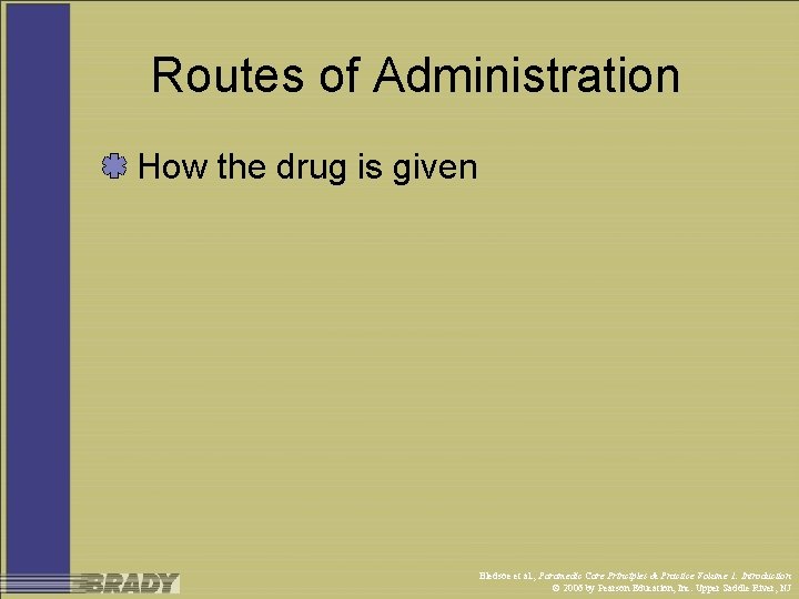Routes of Administration How the drug is given Bledsoe et al. , Paramedic Care