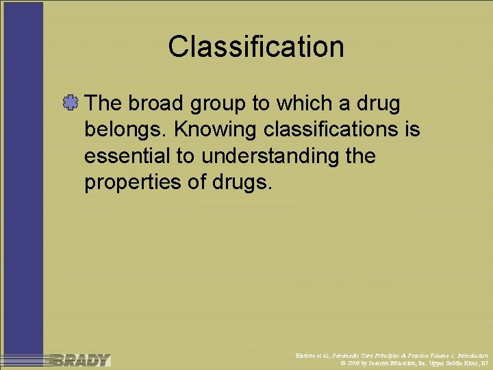 Classification The broad group to which a drug belongs. Knowing classifications is essential to