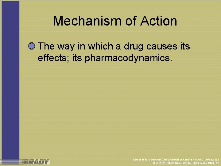 Mechanism of Action The way in which a drug causes its effects; its pharmacodynamics.