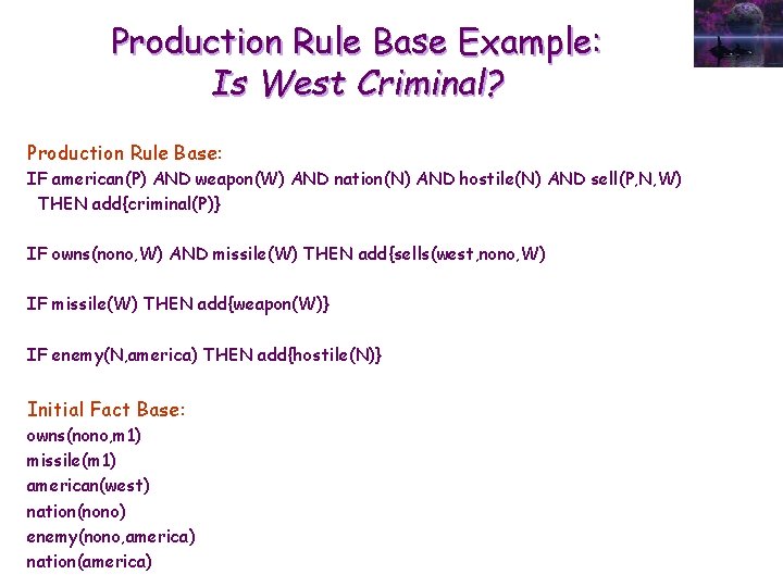 Production Rule Base Example: Is West Criminal? Production Rule Base: IF american(P) AND weapon(W)