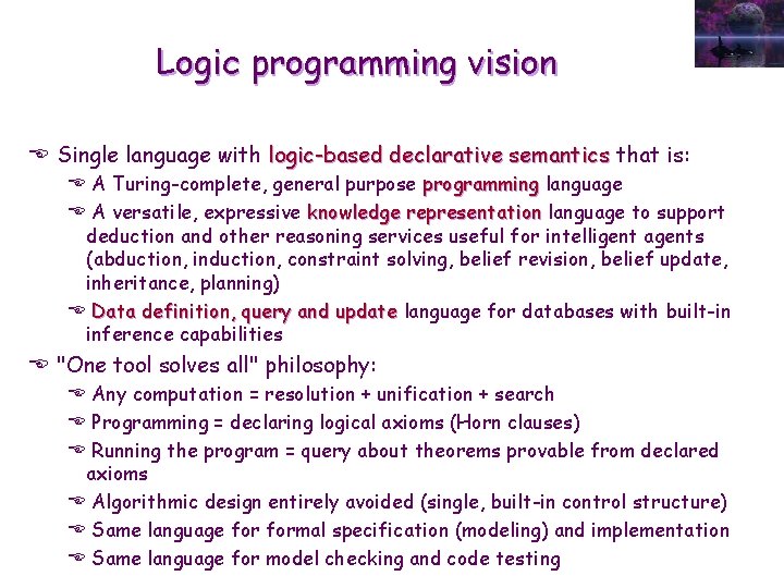 Logic programming vision E Single language with logic-based declarative semantics that is: E A