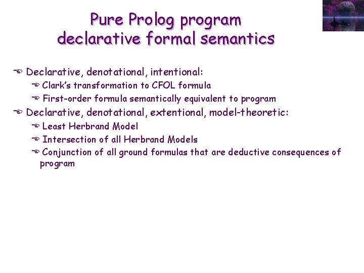 Pure Prolog program declarative formal semantics E Declarative, denotational, intentional: E Clark’s transformation to