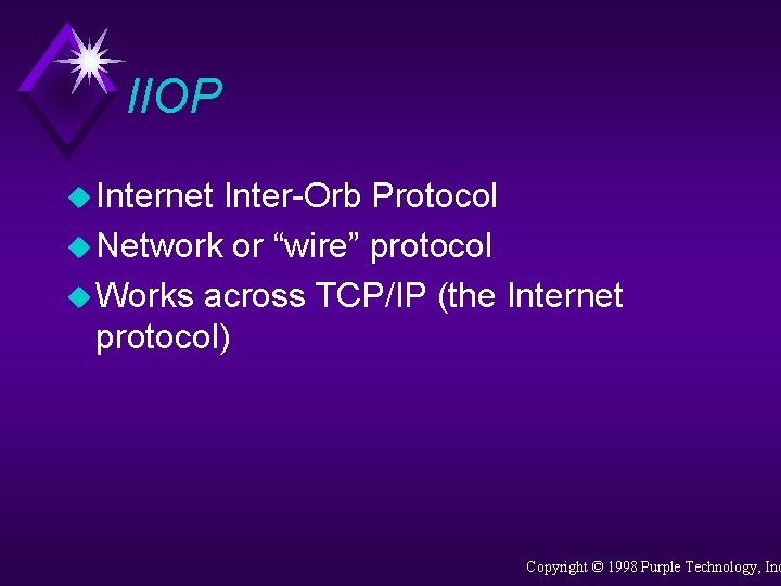 IIOP u Internet Inter-Orb Protocol u Network or “wire” protocol u Works across TCP/IP