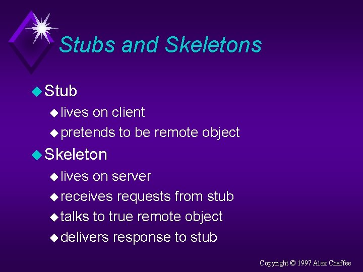 Stubs and Skeletons u Stub u lives on client u pretends to be remote
