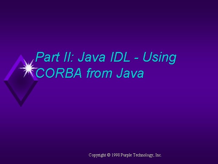 Part II: Java IDL - Using CORBA from Java Copyright © 1998 Purple Technology,