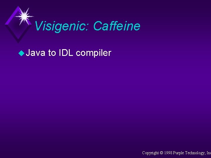 Visigenic: Caffeine u Java to IDL compiler Copyright © 1998 Purple Technology, Inc 