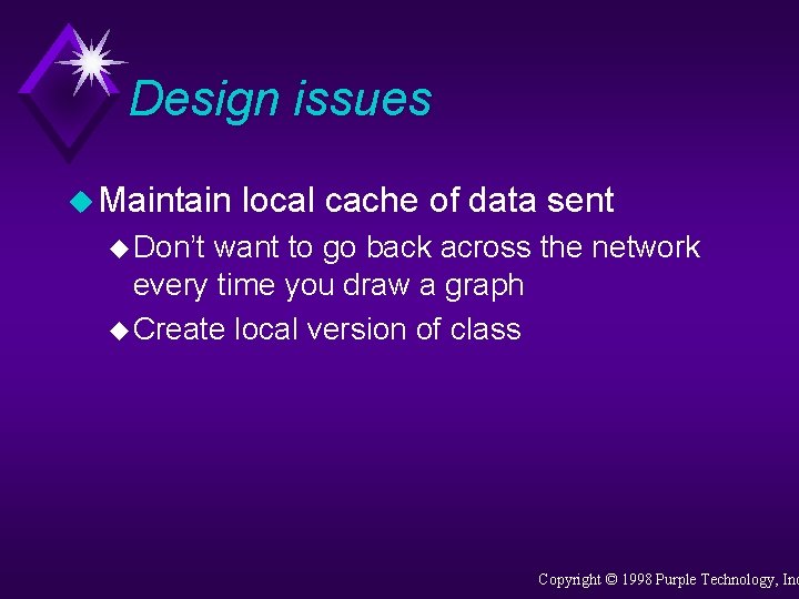 Design issues u Maintain local cache of data sent u Don’t want to go