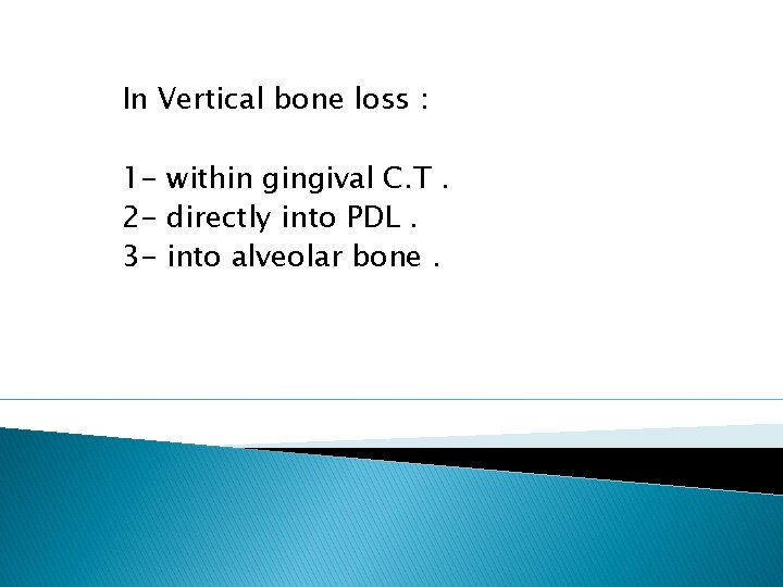 In Vertical bone loss : 1 - within gingival C. T. 2 - directly
