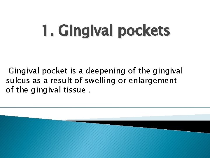 1. Gingival pockets Gingival pocket is a deepening of the gingival sulcus as a