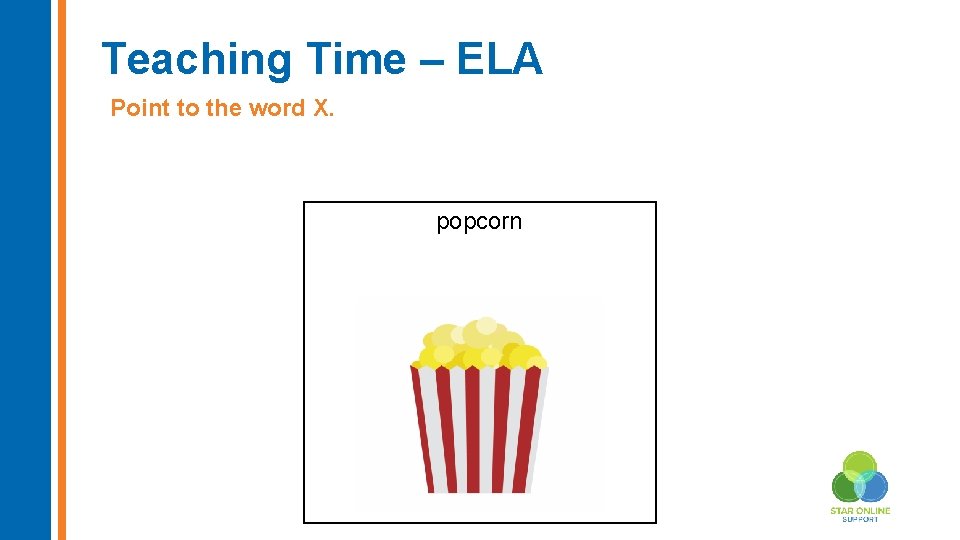 Teaching Time – ELA Point to the word X. popcorn Insert new image here