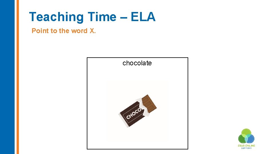 Teaching Time – ELA Point to the word X. chocolate Insert new image here