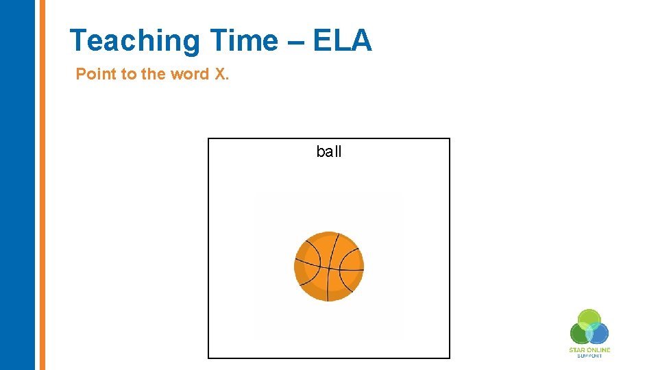 Teaching Time – ELA Point to the word X. ball Insert new image here