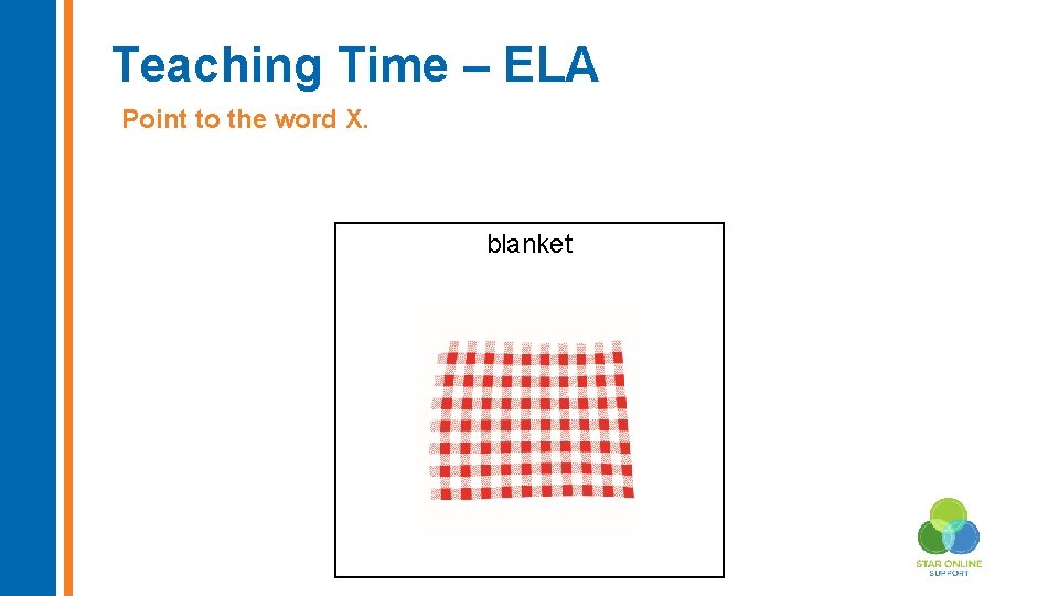 Teaching Time – ELA Point to the word X. blanket Insert new image here