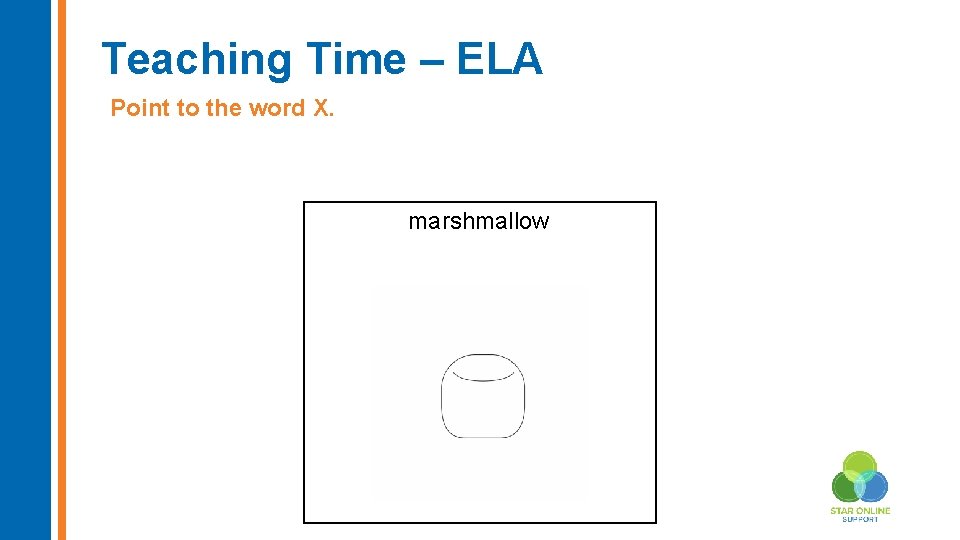 Teaching Time – ELA Point to the word X. marshmallow 