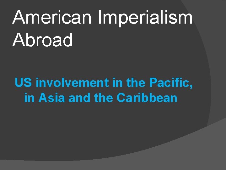 American Imperialism Abroad US involvement in the Pacific, in Asia and the Caribbean 