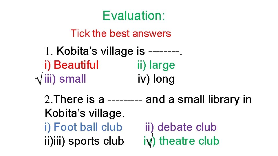 Evaluation: Tick the best answers Kobita’s village is ----. i) Beautiful ii) large iv)