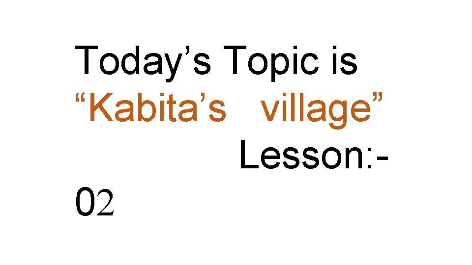 Today’s Topic is “Kabita’s village” Lesson: 0 