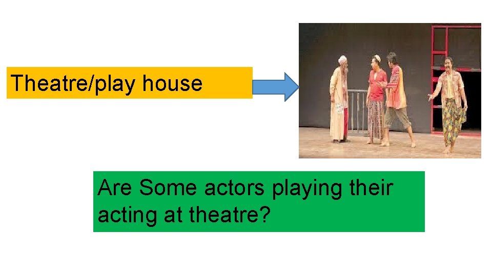 Theatre/play house Are Some actors playing their acting at theatre? 