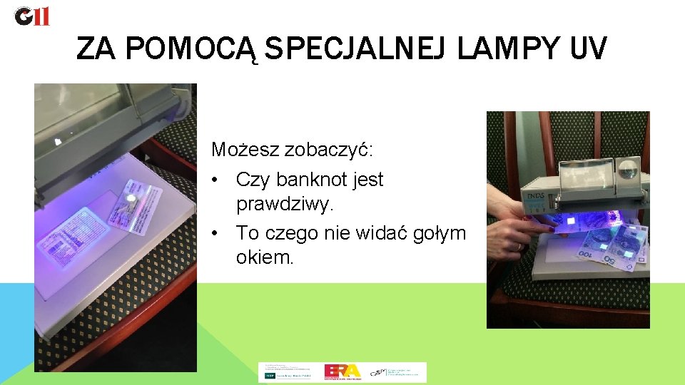 ZA POMOCĄ SPECJALNEJ LAMPY UV Możesz zobaczyć: • Czy banknot jest prawdziwy. • To