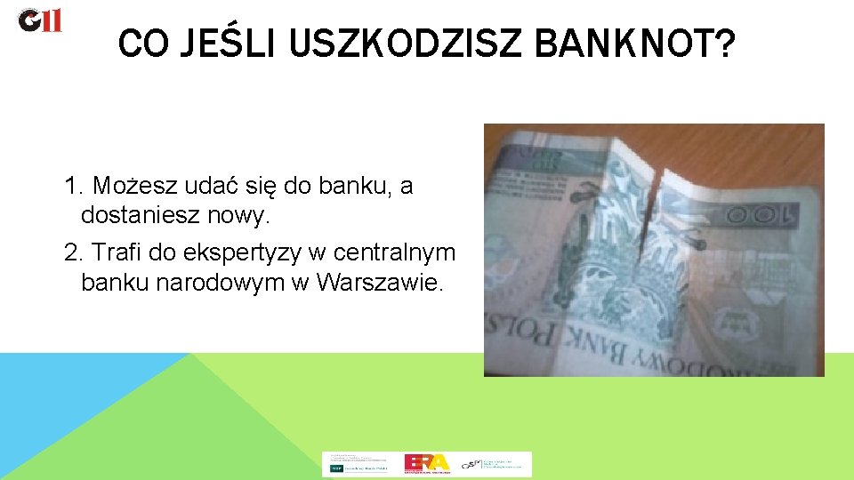 CO JEŚLI USZKODZISZ BANKNOT? 1. Możesz udać się do banku, a dostaniesz nowy. 2.