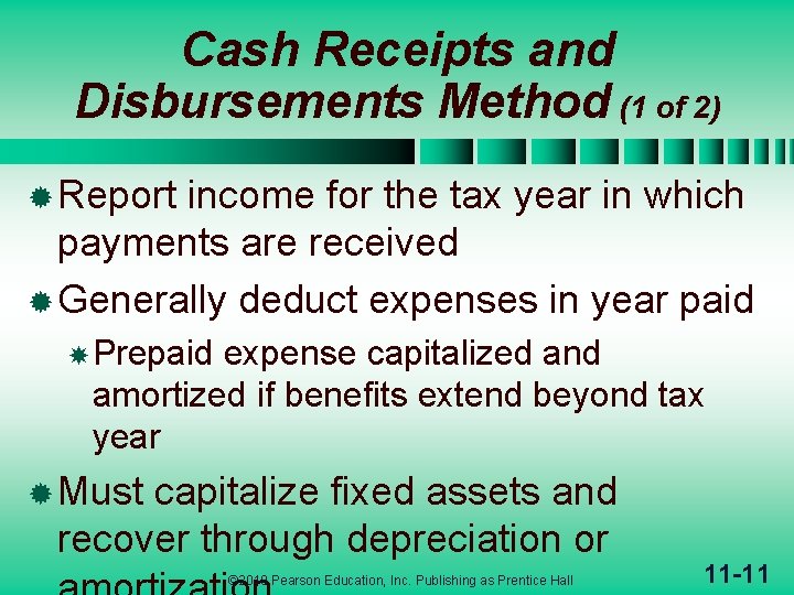 Cash Receipts and Disbursements Method (1 of 2) ® Report income for the tax