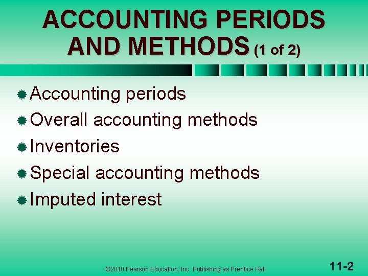 ACCOUNTING PERIODS AND METHODS (1 of 2) ® Accounting periods ® Overall accounting methods