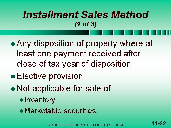 Installment Sales Method (1 of 3) ® Any disposition of property where at least