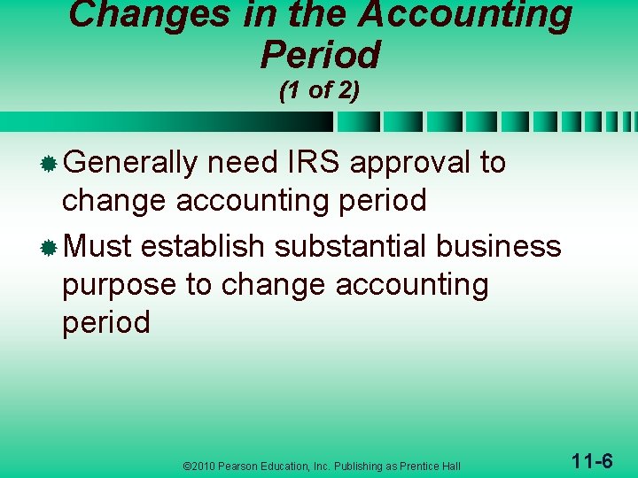 Changes in the Accounting Period (1 of 2) ® Generally need IRS approval to
