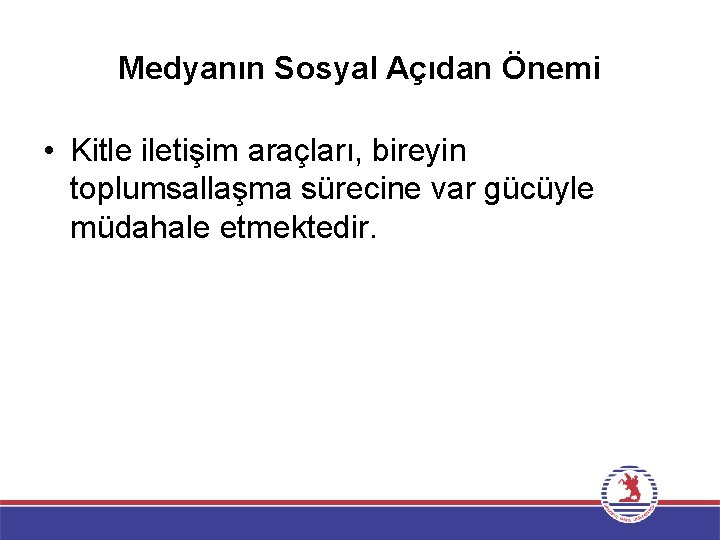 Medyanın Sosyal Açıdan Önemi • Kitle iletişim araçları, bireyin toplumsallaşma sürecine var gücüyle müdahale