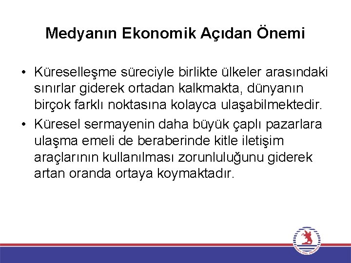 Medyanın Ekonomik Açıdan Önemi • Küreselleşme süreciyle birlikte ülkeler arasındaki sınırlar giderek ortadan kalkmakta,