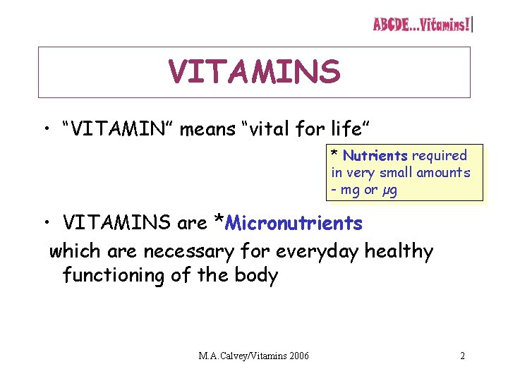 VITAMINS • “VITAMIN” means “vital for life” * Nutrients required in very small amounts