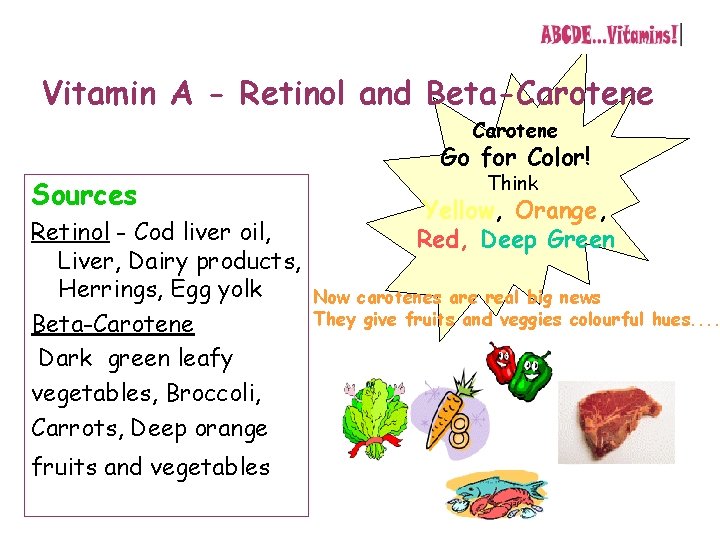 Vitamin A - Retinol and Beta-Carotene Go for Color! Sources Retinol - Cod liver