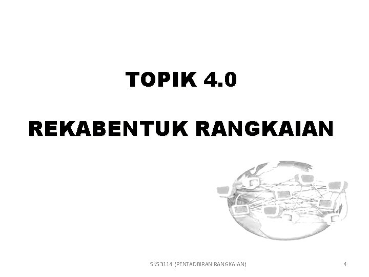 TOPIK 4. 0 REKABENTUK RANGKAIAN SKS 3114 (PENTADBIRAN RANGKAIAN) 4 