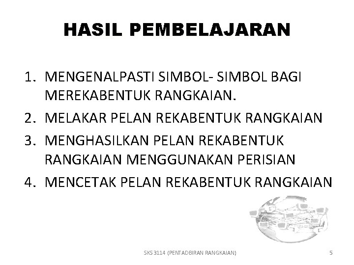 HASIL PEMBELAJARAN 1. MENGENALPASTI SIMBOL- SIMBOL BAGI MEREKABENTUK RANGKAIAN. 2. MELAKAR PELAN REKABENTUK RANGKAIAN