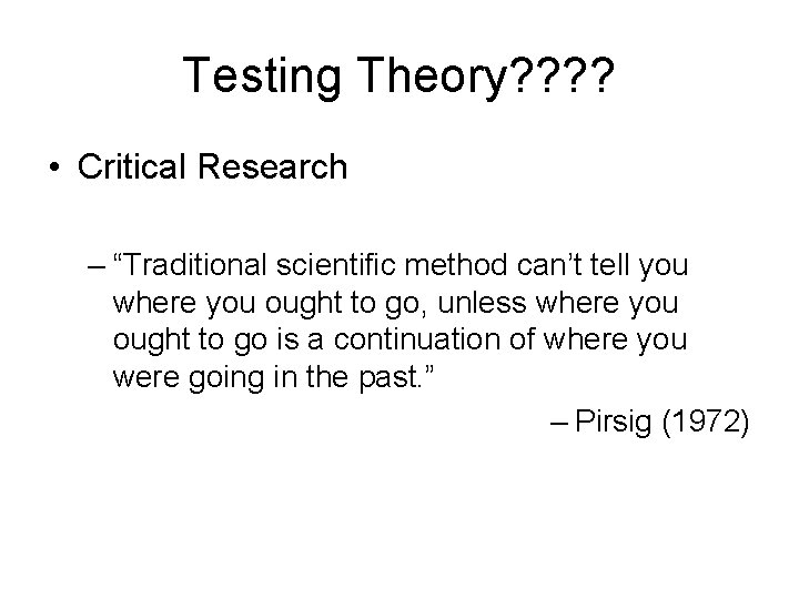 Testing Theory? ? • Critical Research – “Traditional scientific method can’t tell you where