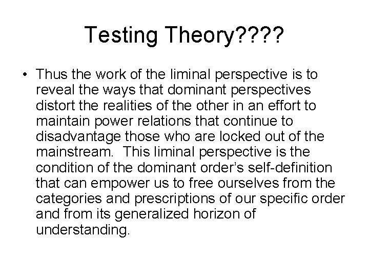 Testing Theory? ? • Thus the work of the liminal perspective is to reveal