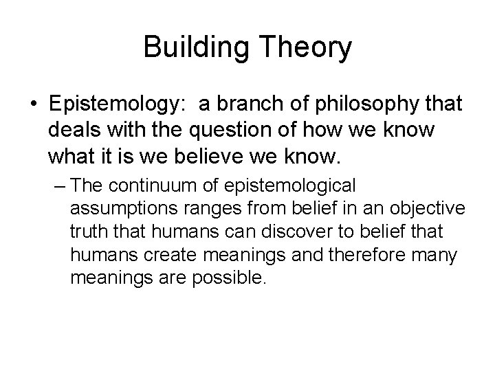 Building Theory • Epistemology: a branch of philosophy that deals with the question of