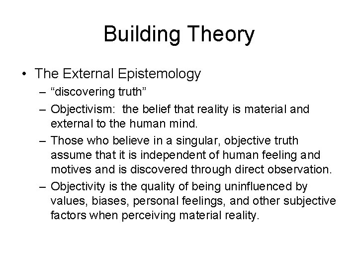 Building Theory • The External Epistemology – “discovering truth” – Objectivism: the belief that
