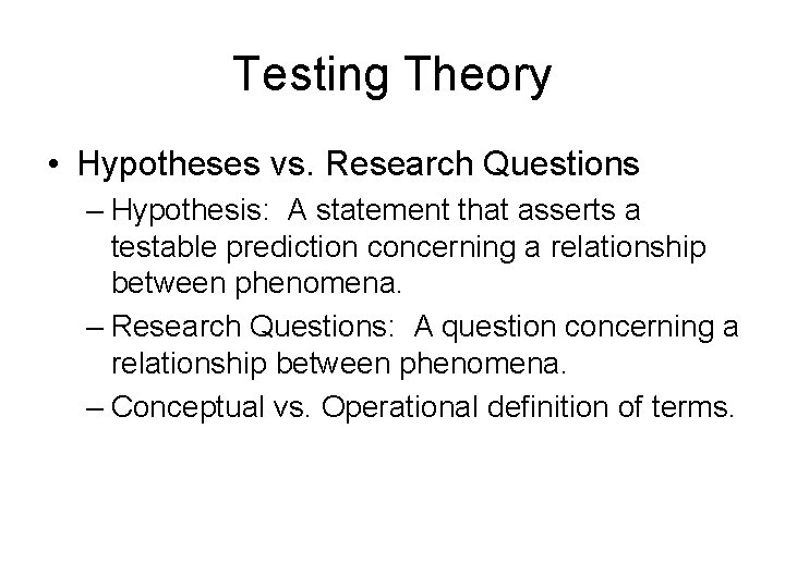 Testing Theory • Hypotheses vs. Research Questions – Hypothesis: A statement that asserts a