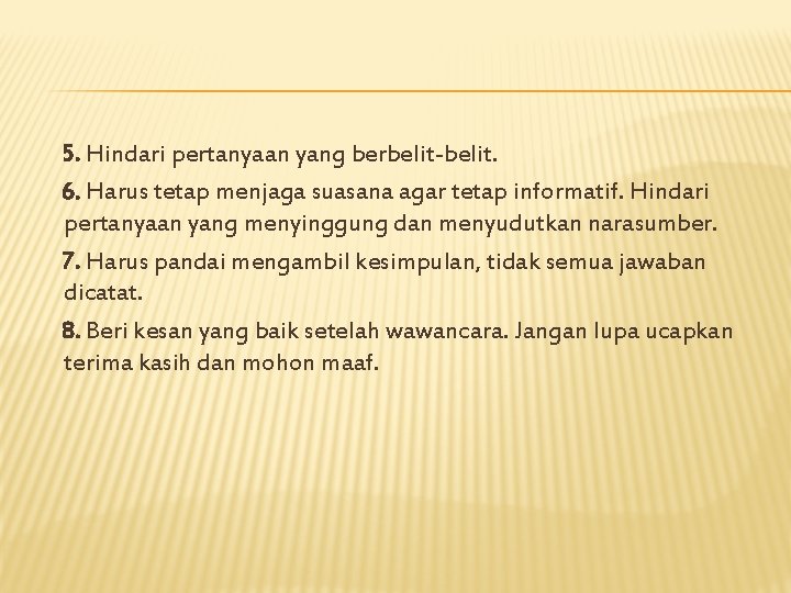 5. Hindari pertanyaan yang berbelit-belit. 6. Harus tetap menjaga suasana agar tetap informatif. Hindari