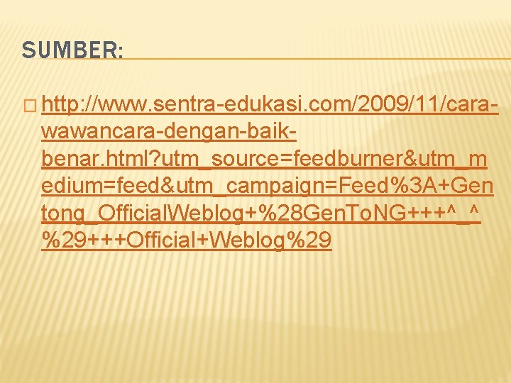 SUMBER: � http: //www. sentra-edukasi. com/2009/11/cara- wawancara-dengan-baikbenar. html? utm_source=feedburner&utm_m edium=feed&utm_campaign=Feed%3 A+Gen tong_Official. Weblog+%28 Gen.