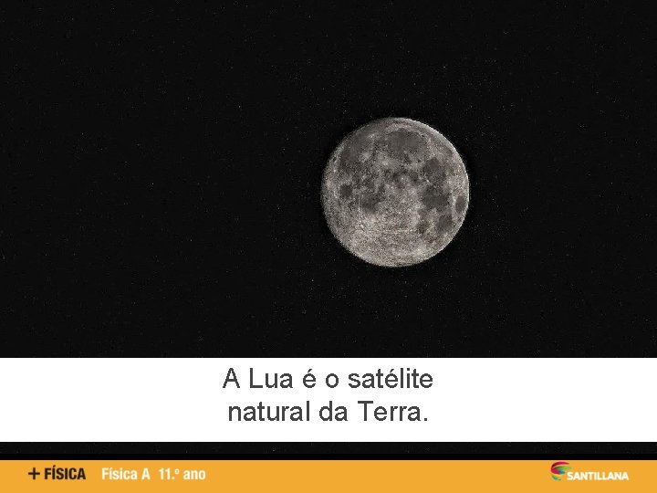 A Lua é o satélite natural da Terra. 