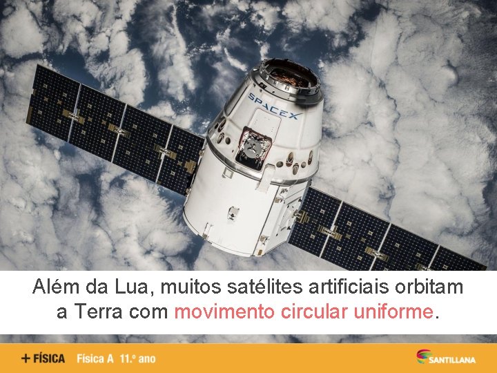 Além da Lua, muitos satélites artificiais orbitam a Terra com movimento circular uniforme. 